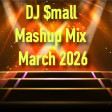 DJ $mall- Mashup Mix March 2026