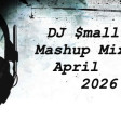 DJ $mall- Mashup Mix April 2026