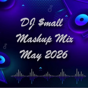 DJ $mall- Mashup Mix May 2026