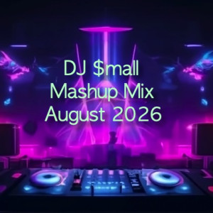 DJ $mall- Mashup Mix August 2026